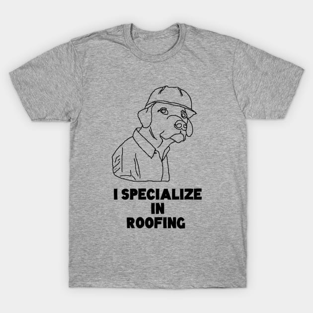 I SPecialize in Roofing Dog Meme Tshirt T-Shirt by skinnerdesign